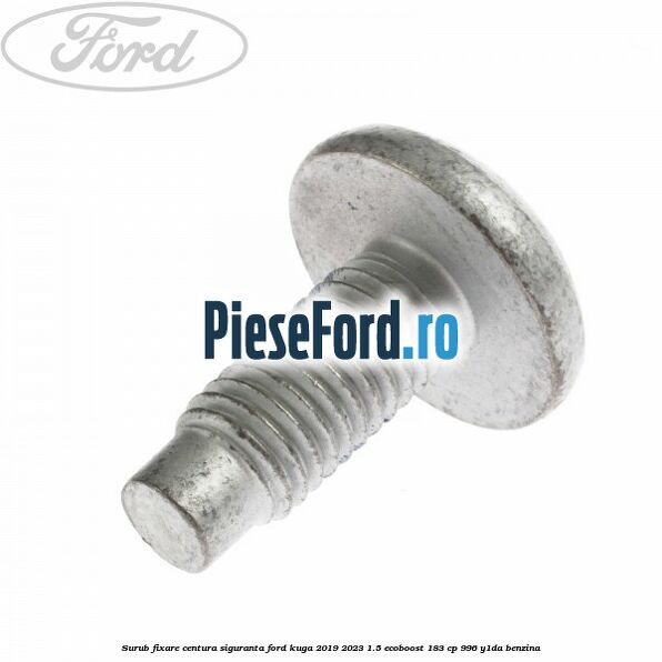 Surub fixare centura siguranta Ford Kuga 2019-2023 1.5 EcoBoost 183 cp 996, Y1DA benzina