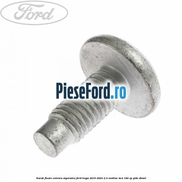 Surub fixare centura siguranta Ford Kuga 2019-2023 2.0 EcoBlue 4x4 150 cp YLDC diesel