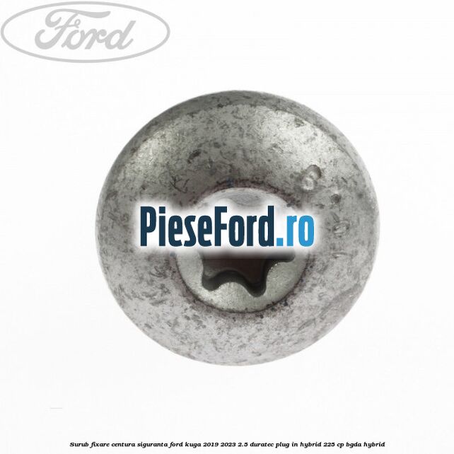 Surub fixare centura siguranta Ford Kuga 2019-2023 2.5 Duratec Plug-in-Hybrid 225 cp BGDA hybrid
