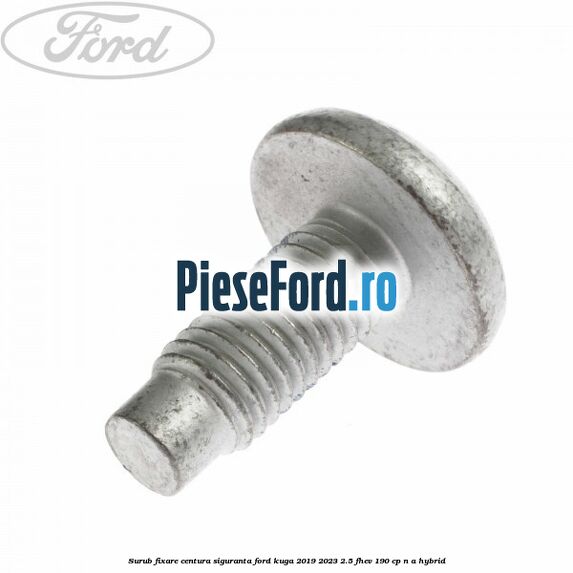 Surub fixare centura siguranta Ford Kuga 2019-2023 2.5 FHEV 190 cp n/a hybrid