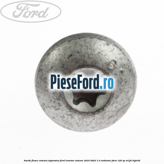 Surub fixare centura siguranta Ford Tourneo Custom 2019-2023 1.0 EcoBoost PHEV 125 cp M1FA Hybrid