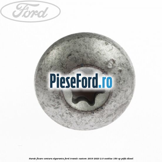 Surub fixare centura siguranta Ford Transit Custom 2019-2023 2.0 EcoBlue 150 cp P0FA diesel