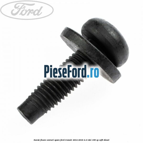 Surub fixare centuri spate Ford Transit 2014-2018 2.2 TDCi 155 cp