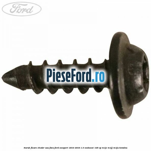 Surub fixare cheder usa fata Ford EcoSport 2013-2018 1.0 EcoBoost 125 cp Surub fixare cheder usa fata Ford EcoSport 2013-2018 1.0 EcoBoost 125 cp M1JC, M1JJ, M1JU benzina