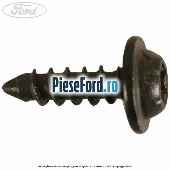 Surub fixare cheder usa fata Ford EcoSport 2013-2018 1.5 TDCi 90 cp UGJE diesel