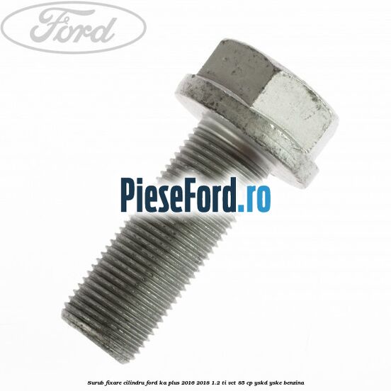 Surub fixare cilindru Ford Ka plus 2016-2018 1.2 Ti-VCT 85 cp Surub fixare cilindru Ford Ka plus 2016-2018 1.2 Ti-VCT 85 cp YSKD, YSKE benzina