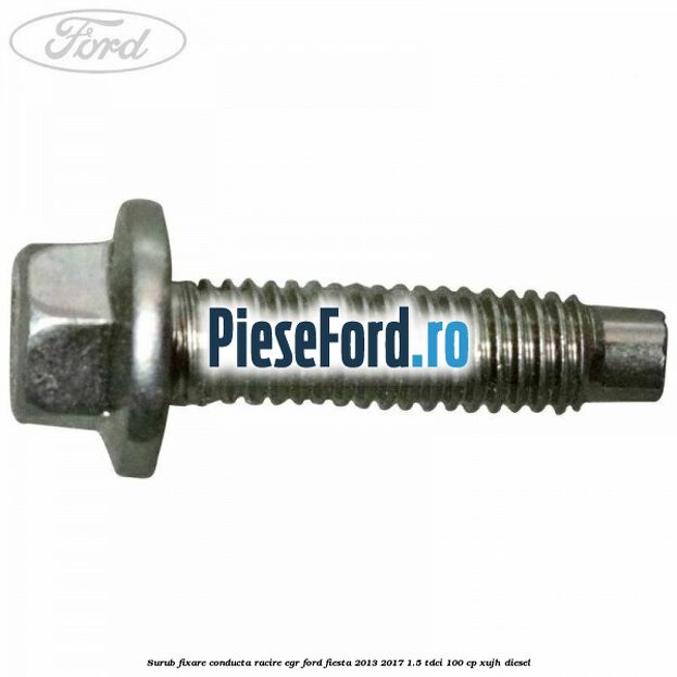 Surub fixare conducta racire EGR Ford Fiesta 2013-2017 1.5 TDCi 100 cp Surub fixare conducta racire EGR Ford Fiesta 2013-2017 1.5 TDCi 100 cp XUJH diesel