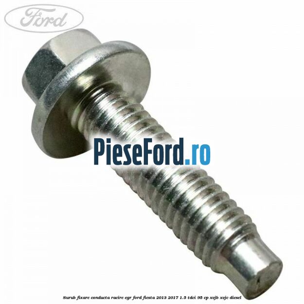 Surub fixare conducta racire EGR Ford Fiesta 2013-2017 1.5 TDCi 95 cp XVJB, XVJC diesel