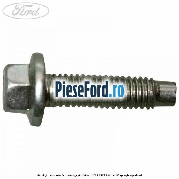 Surub fixare conducta racire EGR Ford Fiesta 2013-2017 1.5 TDCi 95 cp XVJB, XVJC diesel