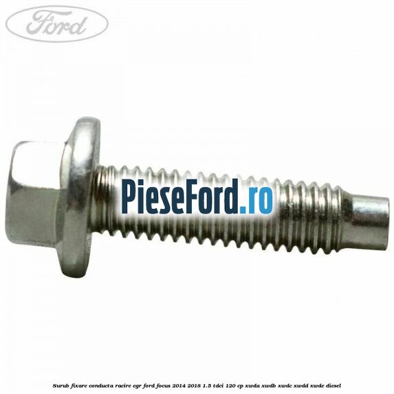 Surub fixare conducta racire EGR Ford Focus 2014-2018 1.5 TDCi 120 cp XWDA, XWDB, XWDC, XWDD, XWDE diesel