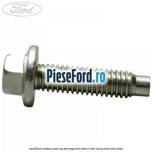 Surub fixare conducta racire EGR Ford Kuga 2013-2016 1.5 TDCi 120 cp Surub fixare conducta racire EGR Ford Kuga 2013-2016 1.5 TDCi 120 cp XWMB, XWMC diesel