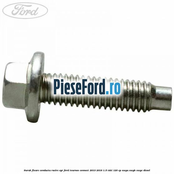 Surub fixare conducta racire EGR Ford Tourneo Connect 2013-2018 1.5 TDCi 120 cp XWGA, XWGB, XWGC diesel