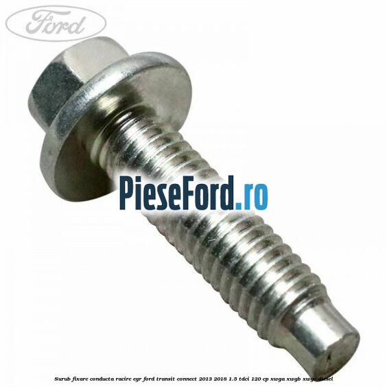 Surub fixare conducta racire EGR Ford Transit Connect 2013-2018 1.5 TDCi 120 cp XWGA, XWGB, XWGC diesel