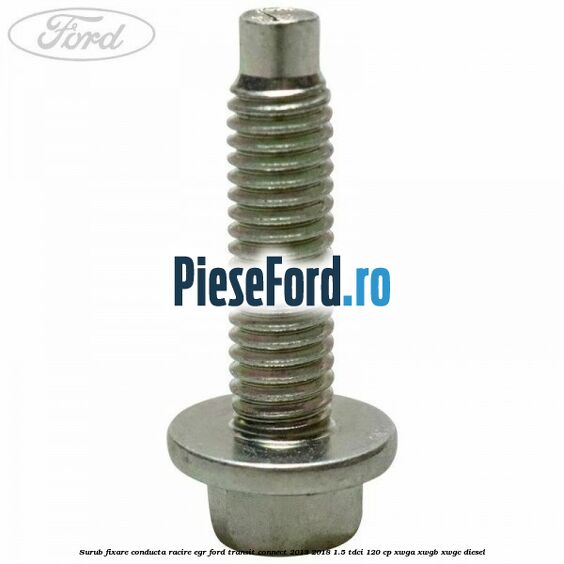 Surub fixare conducta racire EGR Ford Transit Connect 2013-2018 1.5 TDCi 120 cp XWGA, XWGB, XWGC diesel
