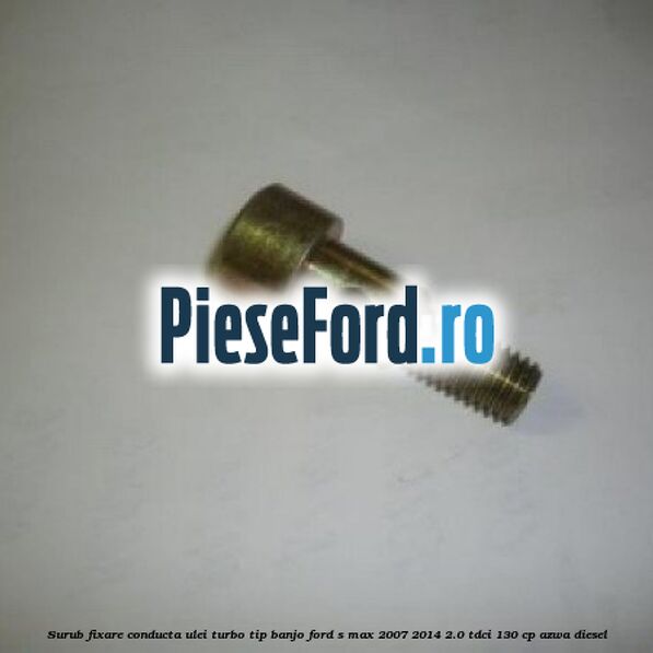 Surub fixare conducta ulei turbo tip banjo Ford S-Max 2007-2014 2.0 TDCi 130 cp AZWA diesel