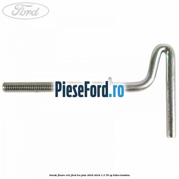 Surub fixare cric Ford Ka plus 2016-2018 1.2 70 cp Surub fixare cric Ford Ka plus 2016-2018 1.2 70 cp B2KA benzina
