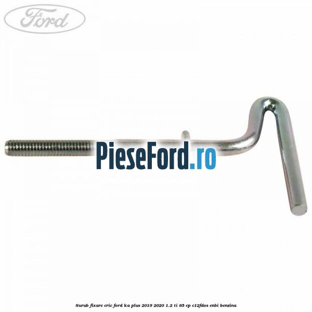 Surub fixare cric Ford Ka plus 2019-2020 1.2 Ti 85 cp C12FDOS, ENBI benzina