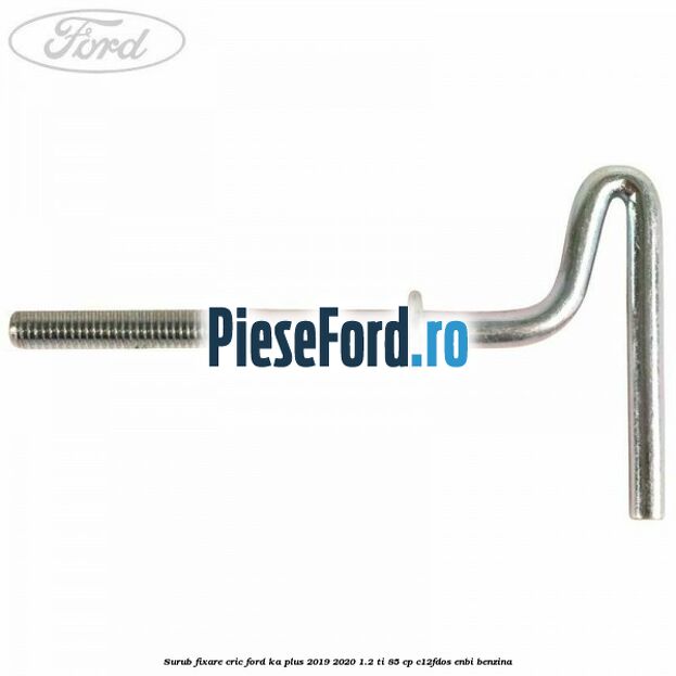 Surub fixare cric Ford Ka plus 2019-2020 1.2 Ti 85 cp C12FDOS, ENBI benzina