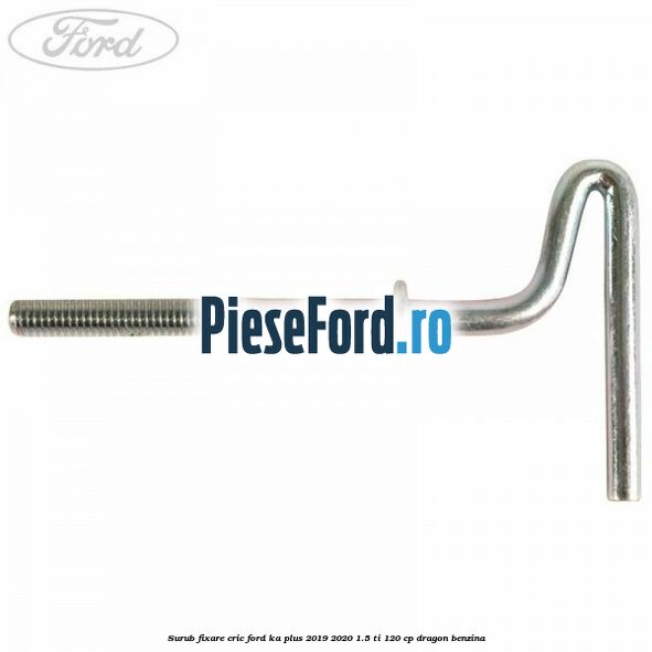 Surub fixare cric Ford Ka plus 2019-2020 1.5 Ti 120 cp dragon benzina