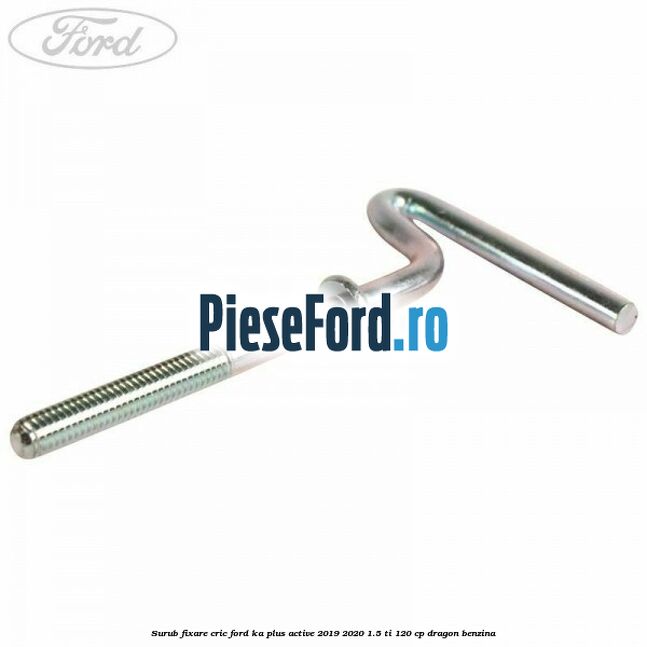 Surub fixare cric Ford Ka plus Active 2019-2020 1.5 Ti 120 cp dragon benzina