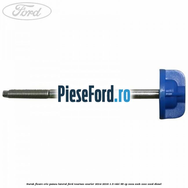 Surub fixare cric panou lateral Ford Tourneo Courier 2014-2018 1.5 TDCi 95 cp XVCA, XVCB, XVCC, XVCD diesel