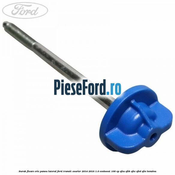 Surub fixare cric panou lateral Ford Transit Courier 2014-2018 1.0 EcoBoost 100 cp SFCA, SFCB, SFCC, SFCD, SFCE benzina