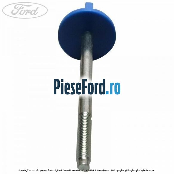 Surub fixare cric panou lateral Ford Transit Courier 2014-2018 1.0 EcoBoost 100 cp SFCA, SFCB, SFCC, SFCD, SFCE benzina