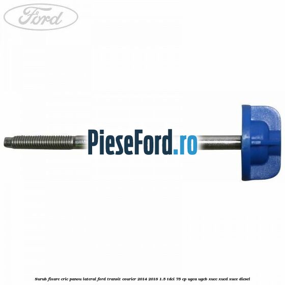 Surub fixare cric panou lateral Ford Transit Courier 2014-2018 1.5 TDCi 75 cp UGCA, UGCB, XUCC, XUCD, XUCE diesel