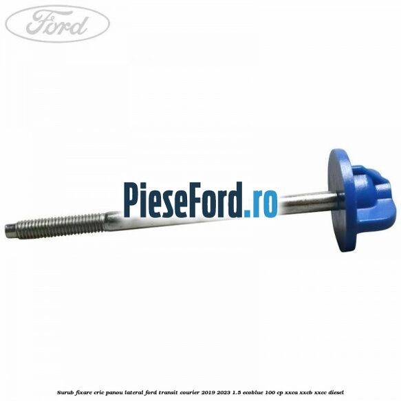 Surub fixare cric panou lateral Ford Transit Courier 2019-2023 1.5 EcoBlue 100 cp XXCA, XXCB, XXCC diesel