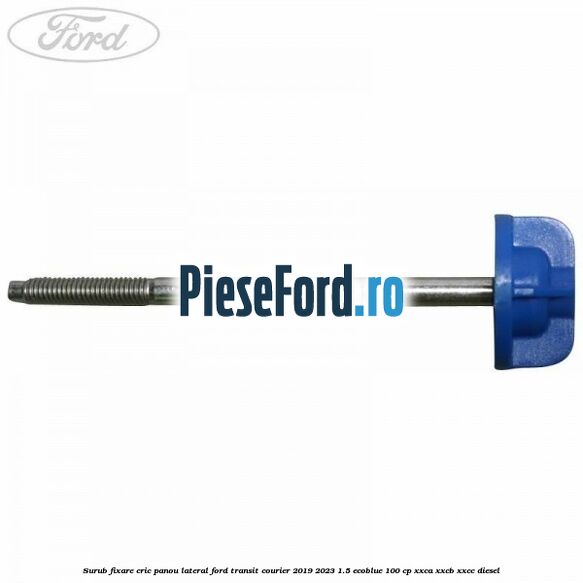 Surub fixare cric panou lateral Ford Transit Courier 2019-2023 1.5 EcoBlue 100 cp XXCA, XXCB, XXCC diesel