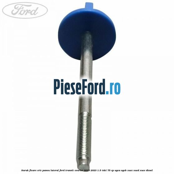 Surub fixare cric panou lateral Ford Transit Courier 2019-2023 1.5 TDCi 75 cp UGCA, UGCB, XUCC, XUCD, XUCE diesel