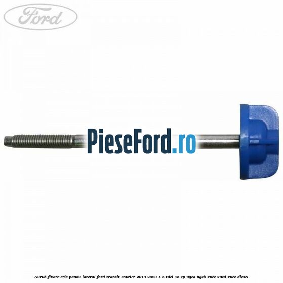 Surub fixare cric panou lateral Ford Transit Courier 2019-2023 1.5 TDCi 75 cp UGCA, UGCB, XUCC, XUCD, XUCE diesel