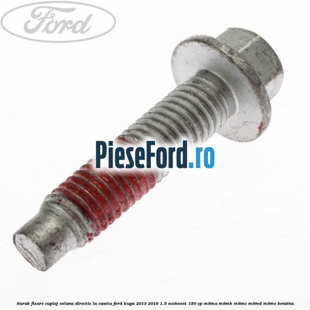 Surub fixare cuplaj colana directie la caseta Ford Kuga 2013-2016 1.5 EcoBoost 150 cp M8MA, M8MB, M8MC, M8MD, M8ME benzina