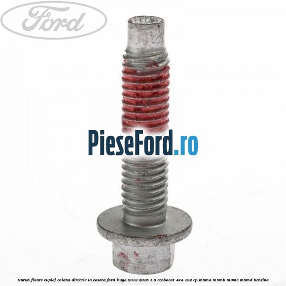 Surub fixare cuplaj colana directie la caseta Ford Kuga 2013-2016 1.5 EcoBoost 4x4 182 cp M9MA, M9MB, M9MC, M9MD benzina