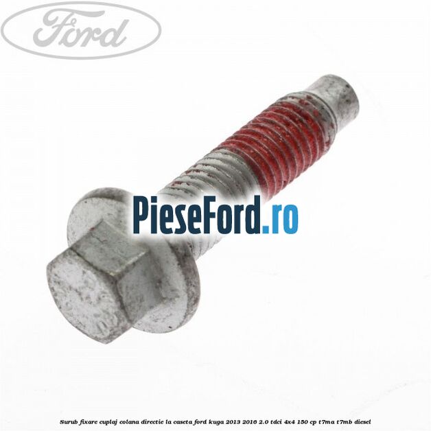 Surub fixare cuplaj colana directie la caseta Ford Kuga 2013-2016 2.0 TDCi 4x4 150 cp T7MA, T7MB diesel