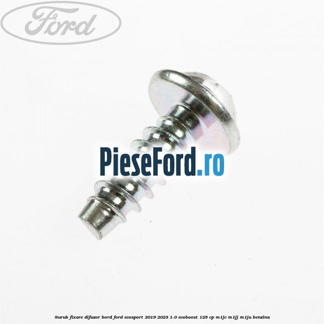 Surub fixare difuzor bord Ford EcoSport 2019-2023 1.0 EcoBoost 125 cp M1JC, M1JJ, M1JU benzina