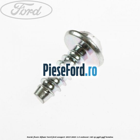 Surub fixare difuzor bord Ford EcoSport 2019-2023 1.0 EcoBoost 140 cp YYJD, YYJF benzina
