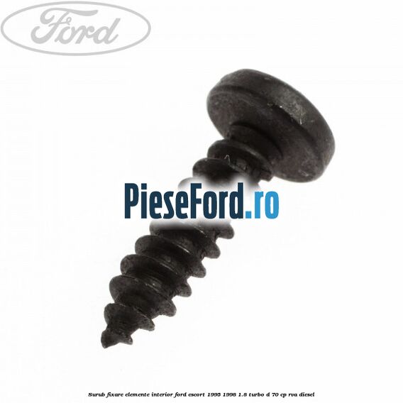 Surub fixare elemente interior Ford Escort 1995-1998 1.8 Turbo D 70 cp RVA diesel