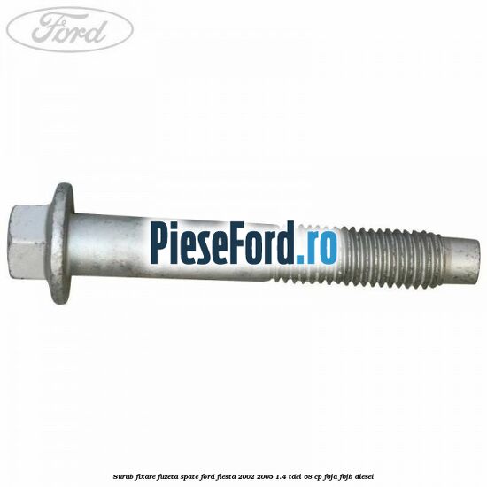 Surub fixare fuzeta spate Ford Fiesta 2002-2005 1.4 TDCi 68 cp F6JA, F6JB diesel