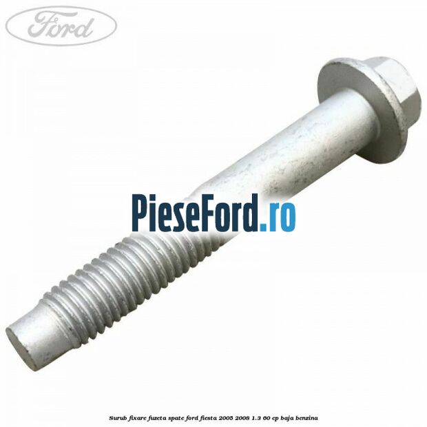 Surub fixare fuzeta spate Ford Fiesta 2005-2008 1.3 60 cp BAJA benzina