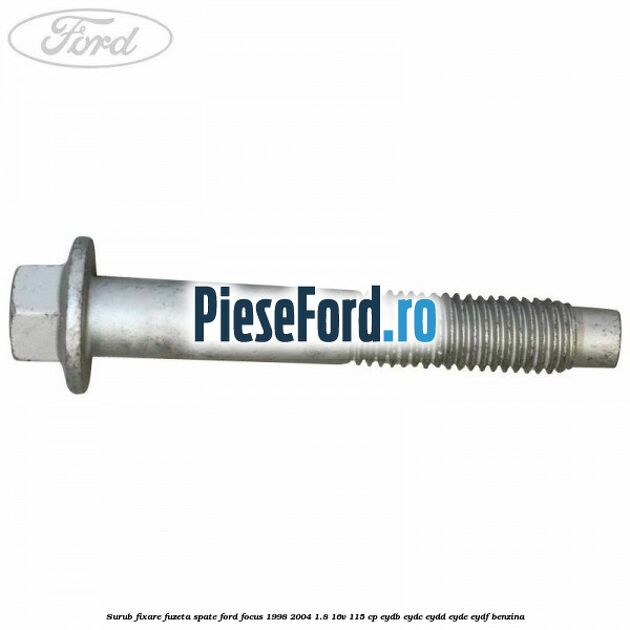 Surub fixare fuzeta spate Ford Focus 1998-2004 1.8 16V 115 cp EYDB, EYDC, EYDD, EYDE, EYDF benzina