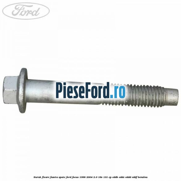 Surub fixare fuzeta spate Ford Focus 1998-2004 2.0 16V 131 cp EDDB, EDDC, EDDD, EDDF benzina