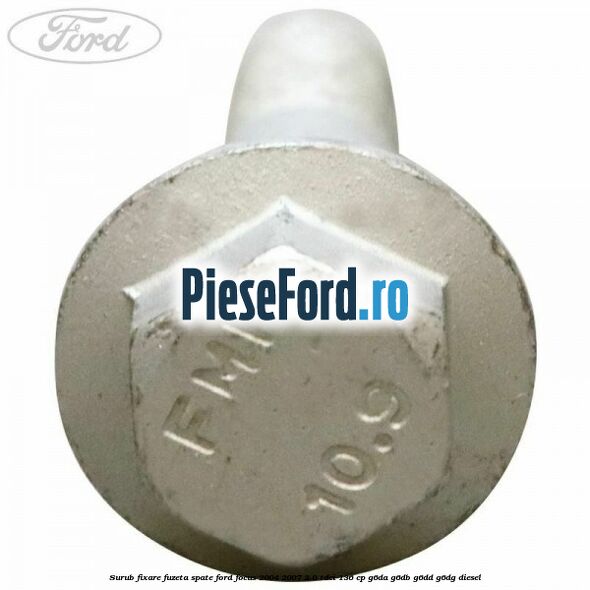 Surub fixare fuzeta spate Ford Focus 2004-2007 2.0 TDCi 136 cp G6DA, G6DB, G6DD, G6DG diesel