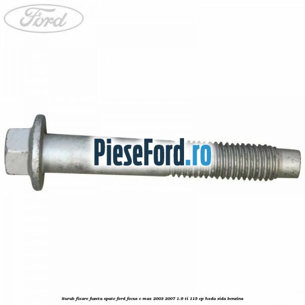 Surub fixare fuzeta spate Ford Focus C-Max 2003-2007 1.6 Ti 115 cp HXDA, SIDA benzina