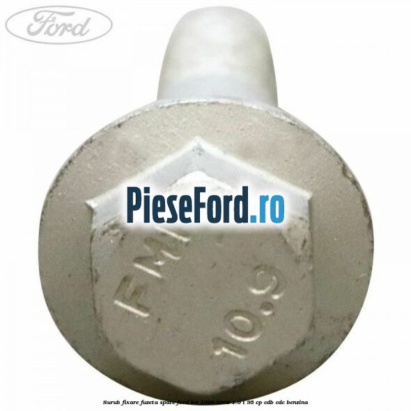 Surub fixare fuzeta spate Ford Ka 1996-2008 1.6 i 95 cp CDB, CDC benzina