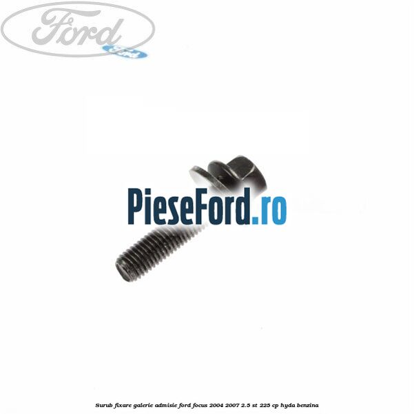 Surub fixare galerie admisie Ford Focus 2004-2007 2.5 ST 225 cp HYDA benzina