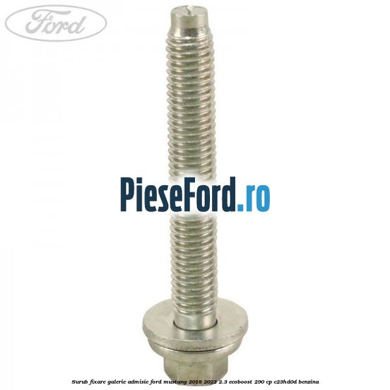 Surub fixare galerie admisie Ford Mustang 2018-2022 2.3 EcoBoost 290 cp Surub fixare galerie admisie Ford Mustang 2018-2022 2.3 EcoBoost 290 cp C23HD0D benzina