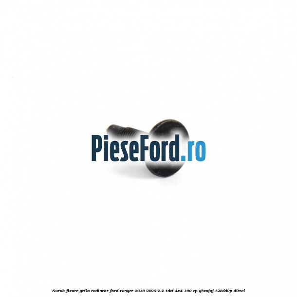 Surub fixare grila radiator Ford Ranger 2016-2020 2.2 TDCi 4x4 160 cp GBVAJQJ, T22DD0P diesel