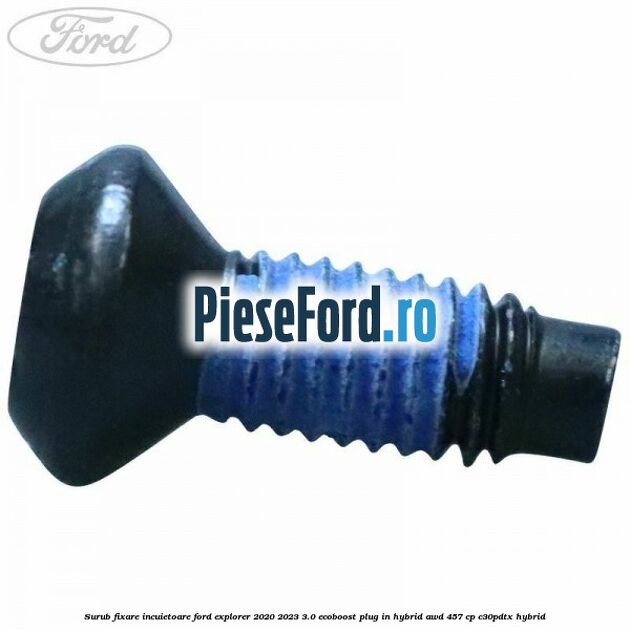 Surub fixare incuietoare Ford Explorer 2020-2023 3.0 EcoBoost Plug-in Hybrid AWD 457 cp C30PDTX hybrid