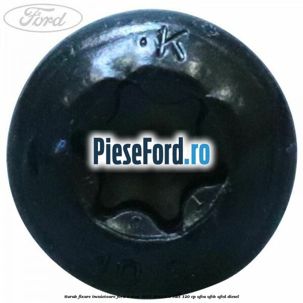 Surub fixare incuietoare Ford S-Max 2015-2023 2.0 TDCi 120 cp UFCA, UFCB, UFCD diesel